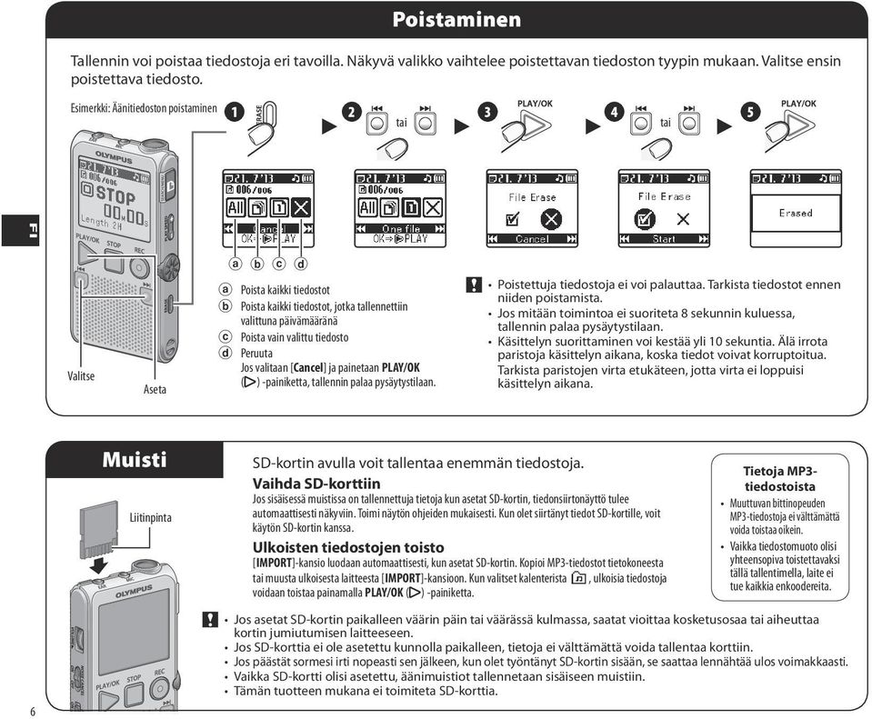 Peruuta Jos valitaan [Cancel] ja painetaan PLAY/OK (y) -painiketta, tallennin palaa pysäytystilaan. Poistettuja tiedostoja ei voi palauttaa. Tarkista tiedostot ennen niiden poistamista.