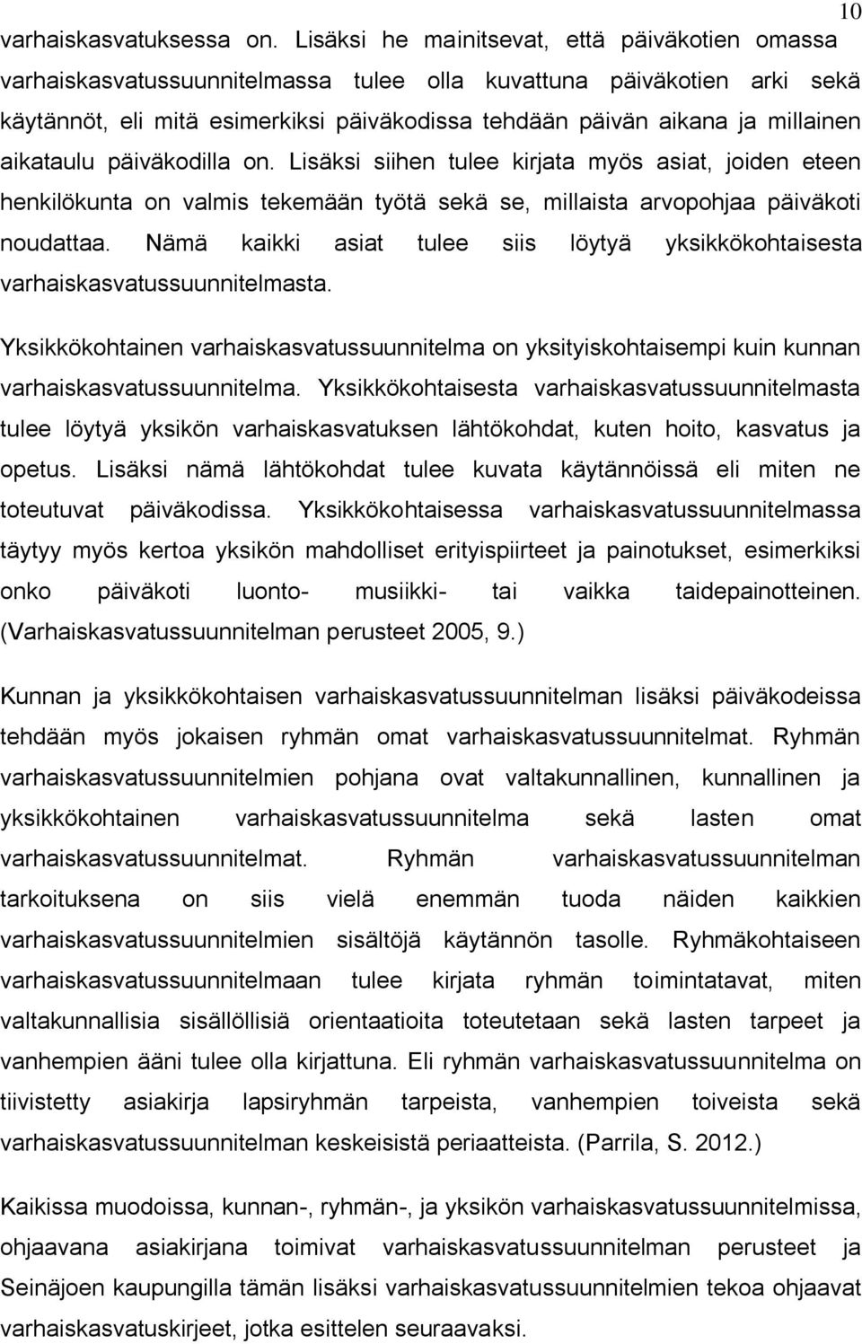 millainen aikataulu päiväkodilla on. Lisäksi siihen tulee kirjata myös asiat, joiden eteen henkilökunta on valmis tekemään työtä sekä se, millaista arvopohjaa päiväkoti noudattaa.