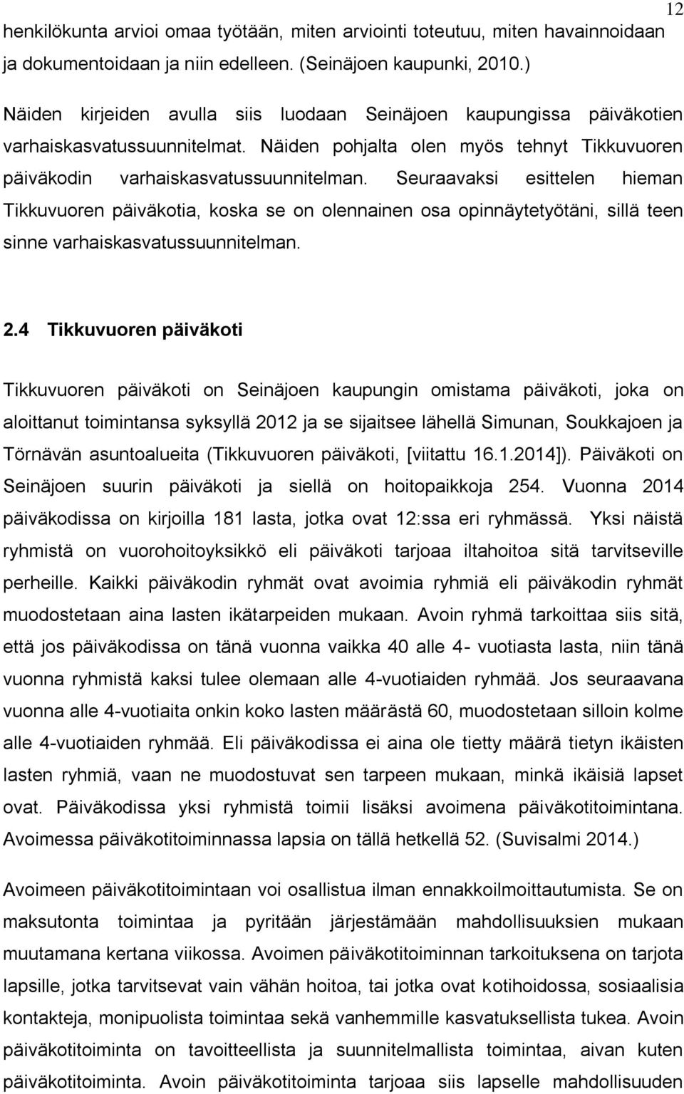 Seuraavaksi esittelen hieman Tikkuvuoren päiväkotia, koska se on olennainen osa opinnäytetyötäni, sillä teen sinne varhaiskasvatussuunnitelman. 2.