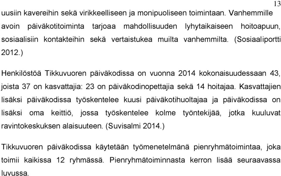 ) Henkilöstöä Tikkuvuoren päiväkodissa on vuonna 2014 kokonaisuudessaan 43, joista 37 on kasvattajia: 23 on päiväkodinopettajia sekä 14 hoitajaa.