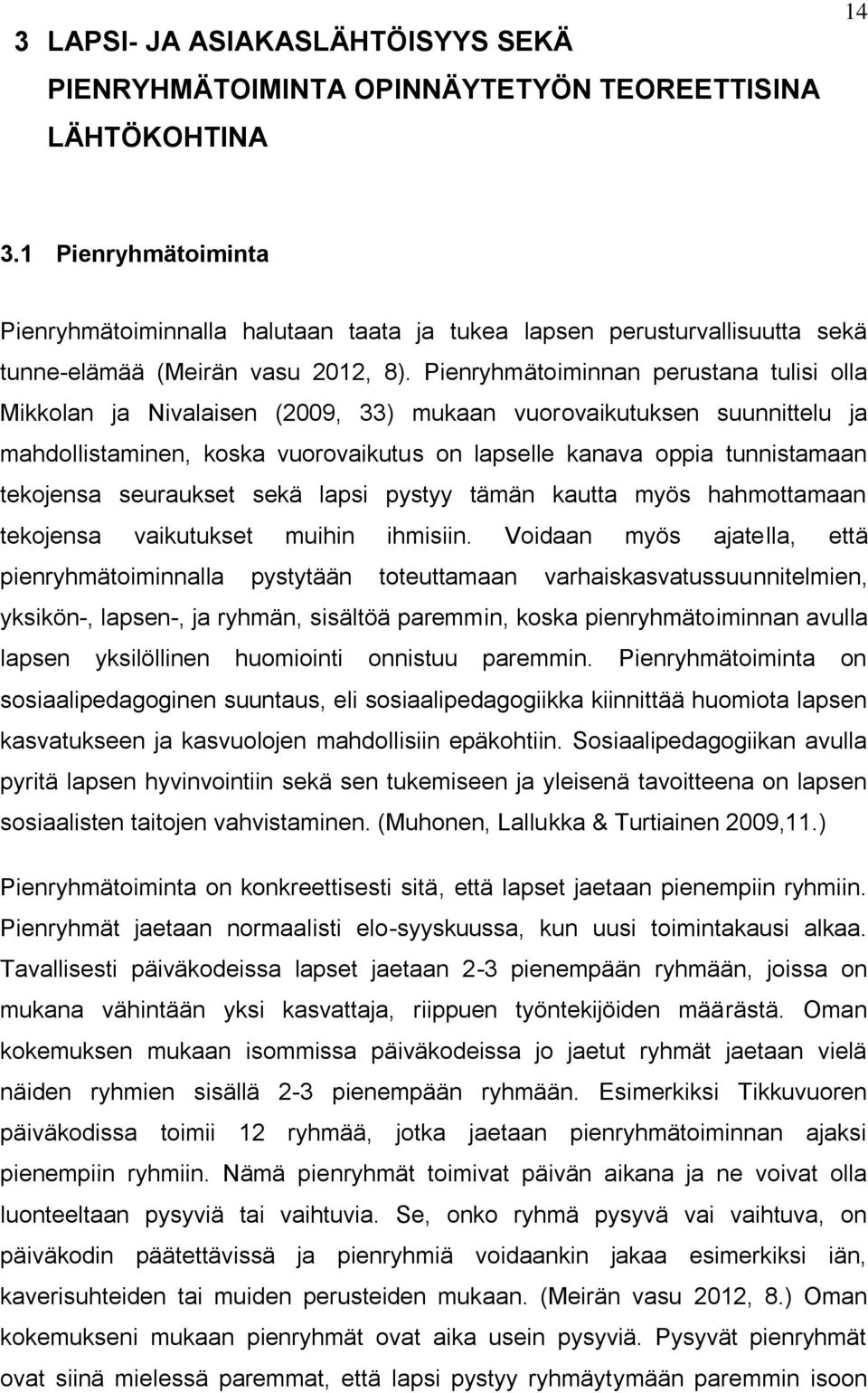 Pienryhmätoiminnan perustana tulisi olla Mikkolan ja Nivalaisen (2009, 33) mukaan vuorovaikutuksen suunnittelu ja mahdollistaminen, koska vuorovaikutus on lapselle kanava oppia tunnistamaan tekojensa