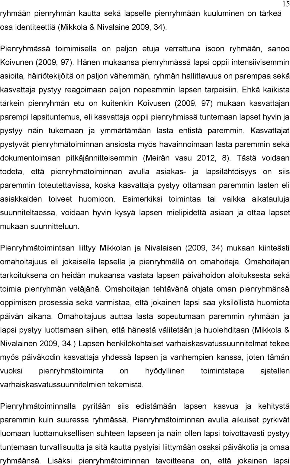 Hänen mukaansa pienryhmässä lapsi oppii intensiivisemmin asioita, häiriötekijöitä on paljon vähemmän, ryhmän hallittavuus on parempaa sekä kasvattaja pystyy reagoimaan paljon nopeammin lapsen