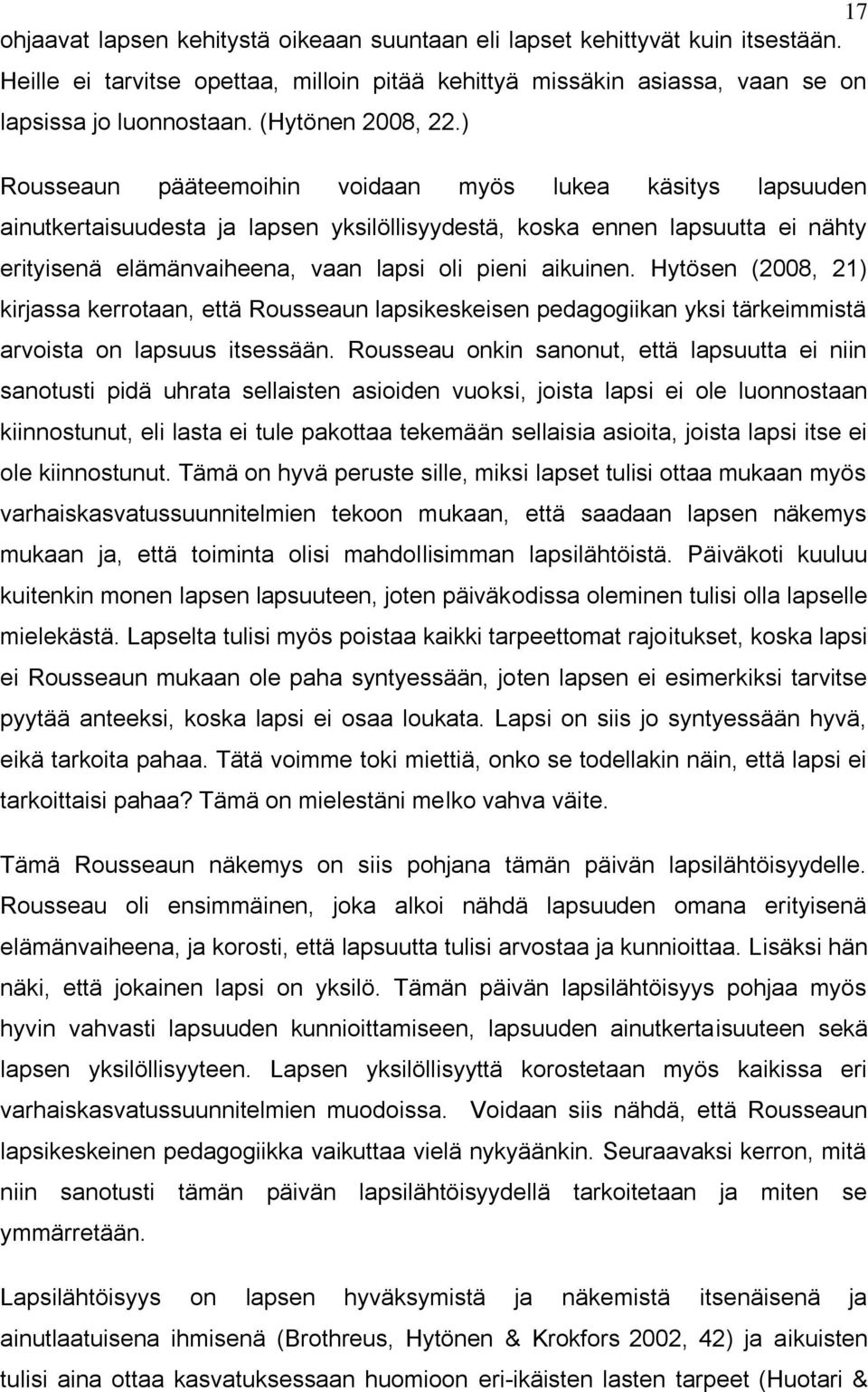 ) Rousseaun pääteemoihin voidaan myös lukea käsitys lapsuuden ainutkertaisuudesta ja lapsen yksilöllisyydestä, koska ennen lapsuutta ei nähty erityisenä elämänvaiheena, vaan lapsi oli pieni aikuinen.