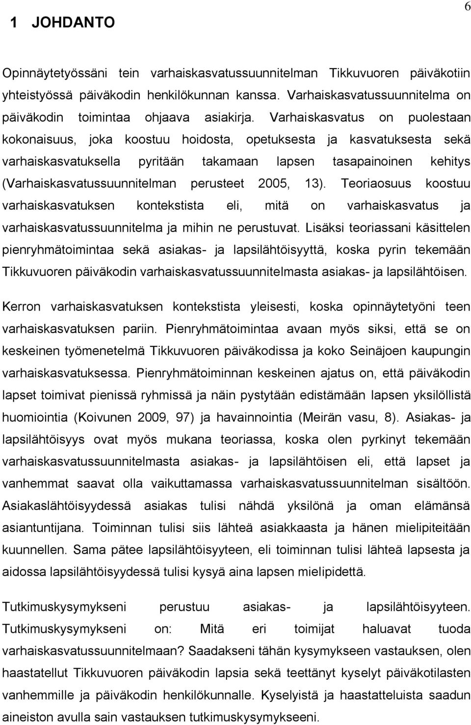 Varhaiskasvatus on puolestaan kokonaisuus, joka koostuu hoidosta, opetuksesta ja kasvatuksesta sekä varhaiskasvatuksella pyritään takamaan lapsen tasapainoinen kehitys (Varhaiskasvatussuunnitelman