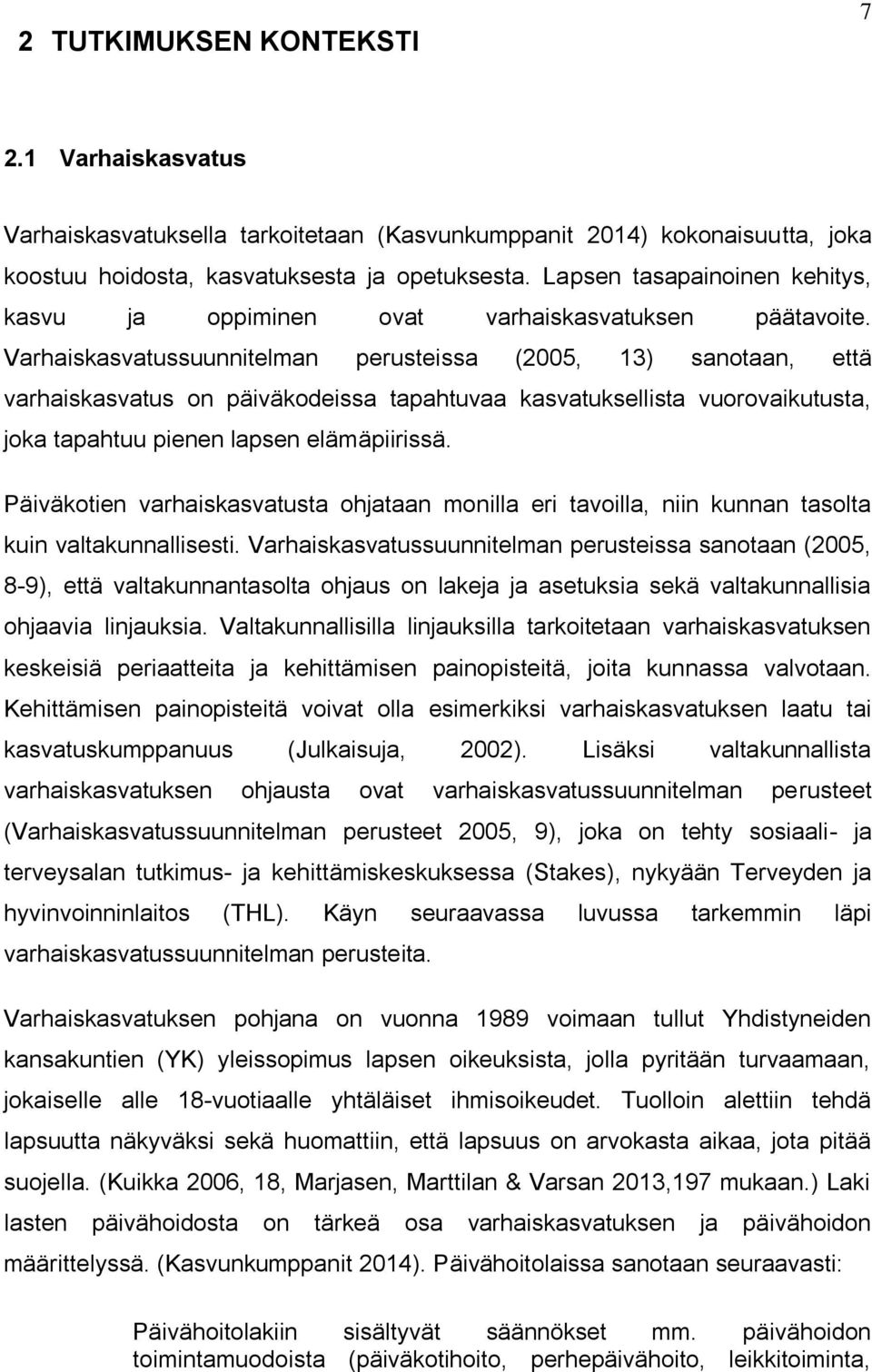 Varhaiskasvatussuunnitelman perusteissa (2005, 13) sanotaan, että varhaiskasvatus on päiväkodeissa tapahtuvaa kasvatuksellista vuorovaikutusta, joka tapahtuu pienen lapsen elämäpiirissä.