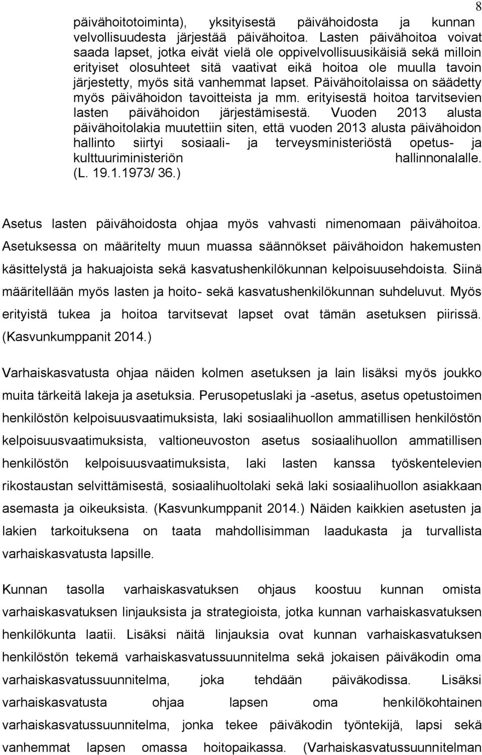 lapset. Päivähoitolaissa on säädetty myös päivähoidon tavoitteista ja mm. erityisestä hoitoa tarvitsevien lasten päivähoidon järjestämisestä.