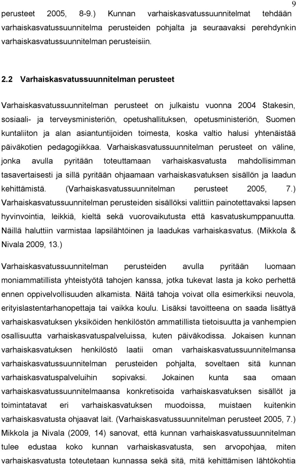 2 Varhaiskasvatussuunnitelman perusteet Varhaiskasvatussuunnitelman perusteet on julkaistu vuonna 2004 Stakesin, sosiaali- ja terveysministeriön, opetushallituksen, opetusministeriön, Suomen