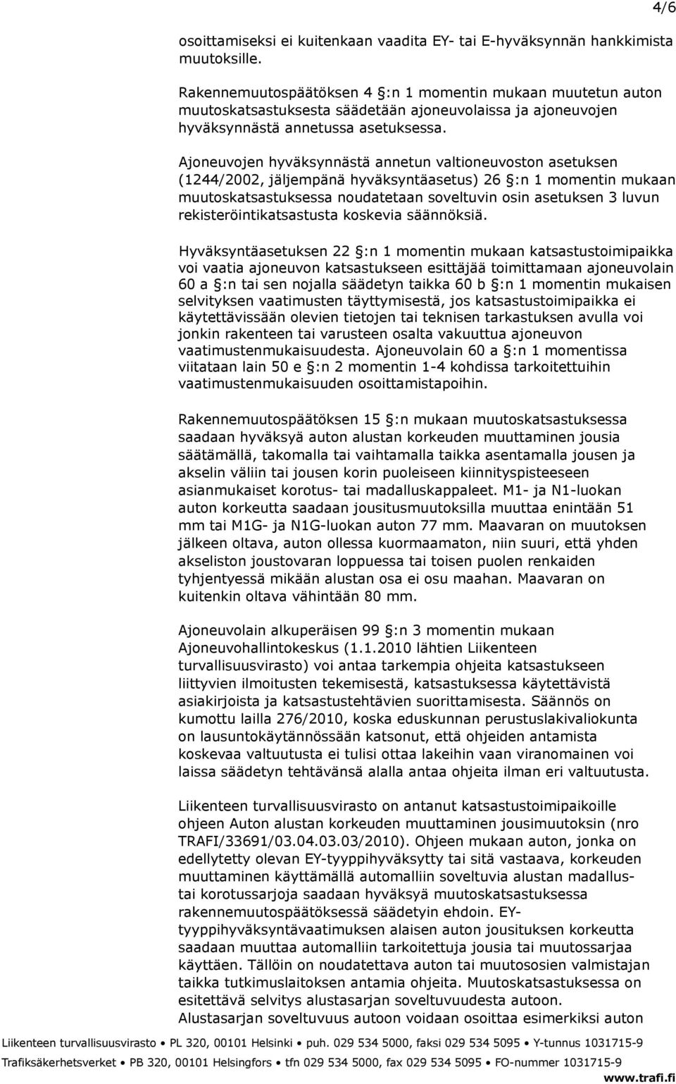 4/6 Ajoneuvojen hyväksynnästä annetun valtioneuvoston asetuksen (1244/2002, jäljempänä hyväksyntäasetus) 26 :n 1 momentin mukaan muutoskatsastuksessa noudatetaan soveltuvin osin asetuksen 3 luvun