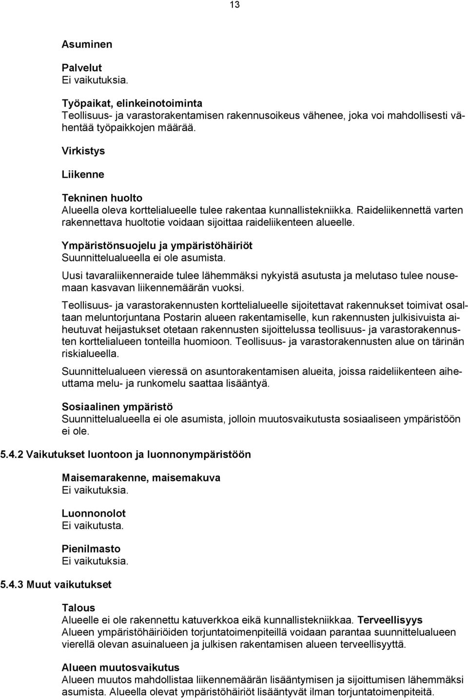 Ympäristönsuojelu ja ympäristöhäiriöt Suunnittelualueella ei ole asumista. Uusi tavaraliikenneraide tulee lähemmäksi nykyistä asutusta ja melutaso tulee nousemaan kasvavan liikennemäärän vuoksi.