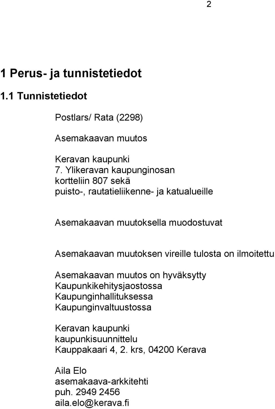 Asemakaavan muutoksen vireille tulosta on ilmoitettu Asemakaavan muutos on hyväksytty Kaupunkikehitysjaostossa