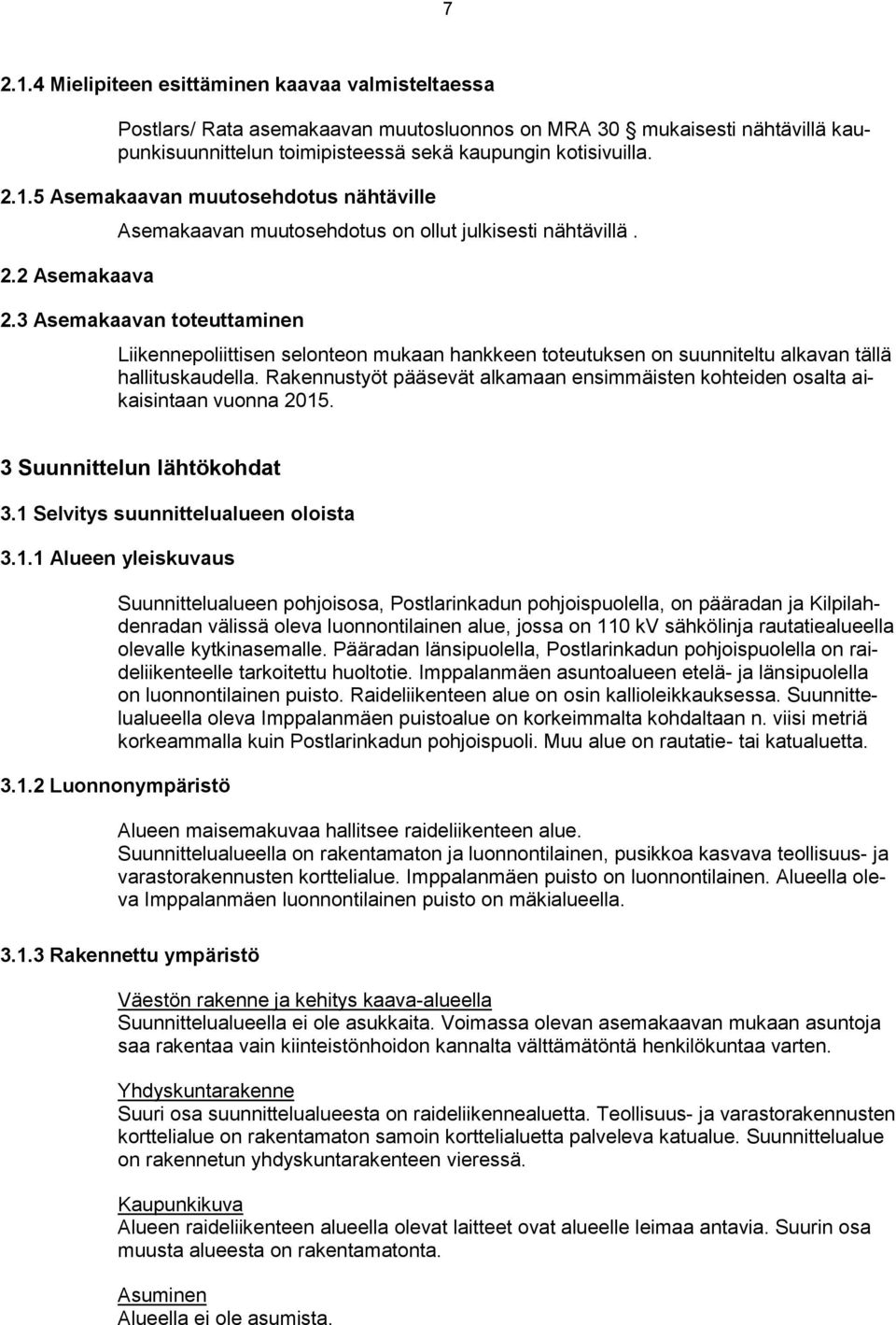 3 Asemakaavan toteuttaminen Liikennepoliittisen selonteon mukaan hankkeen toteutuksen on suunniteltu alkavan tällä hallituskaudella.