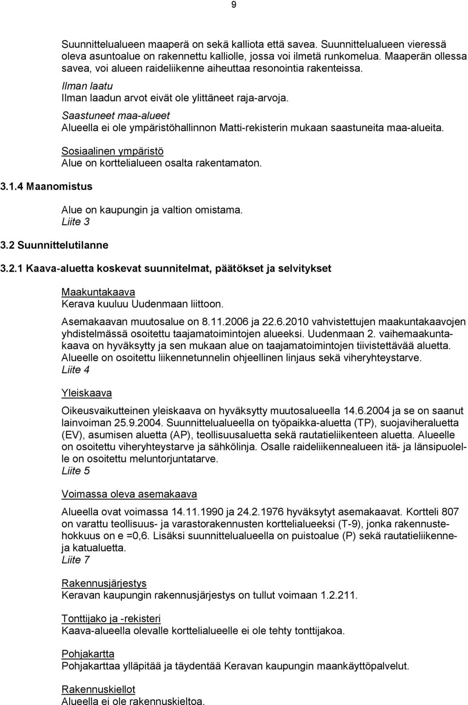 Saastuneet maa-alueet Alueella ei ole ympäristöhallinnon Matti-rekisterin mukaan saastuneita maa-alueita. Sosiaalinen ympäristö Alue on korttelialueen osalta rakentamaton.