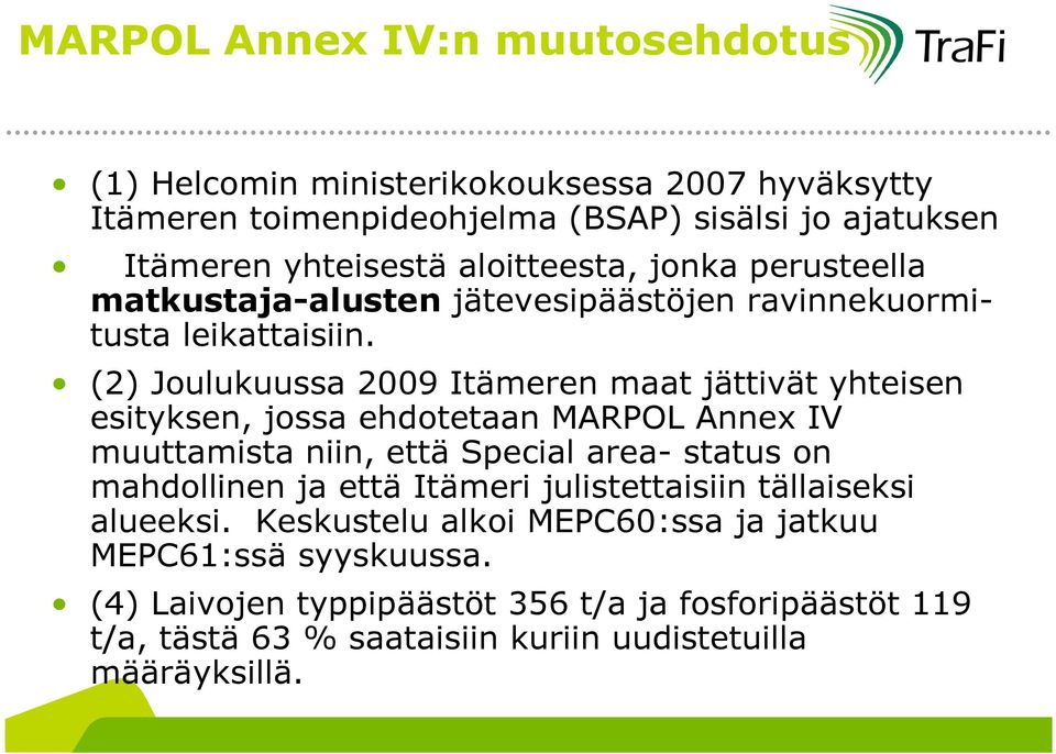 (2) Joulukuussa 2009 Itämeren maat jättivät yhteisen esityksen, jossa ehdotetaan MARPOL Annex IV muuttamista niin, että Special area- status on mahdollinen ja