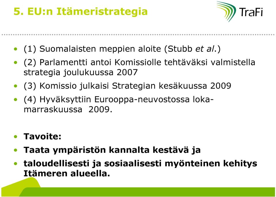 Komissio julkaisi Strategian kesäkuussa 2009 (4) Hyväksyttiin Eurooppa-neuvostossa
