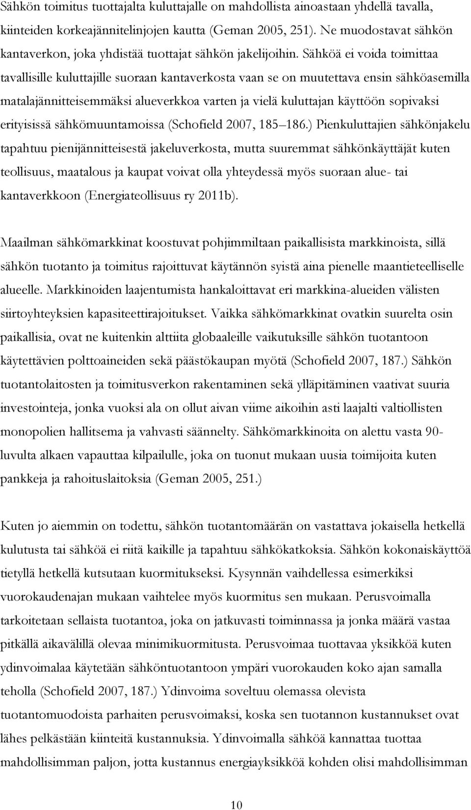 Sähköä ei voida toimittaa tavallisille kuluttajille suoraan kantaverkosta vaan se on muutettava ensin sähköasemilla matalajännitteisemmäksi alueverkkoa varten ja vielä kuluttajan käyttöön sopivaksi