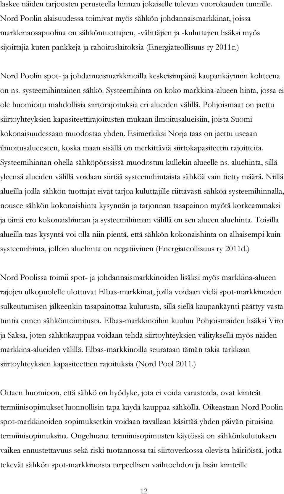 rahoituslaitoksia (Energiateollisuus ry 2011c.) Nord Poolin spot- ja johdannaismarkkinoilla keskeisimpänä kaupankäynnin kohteena on ns. systeemihintainen sähkö.