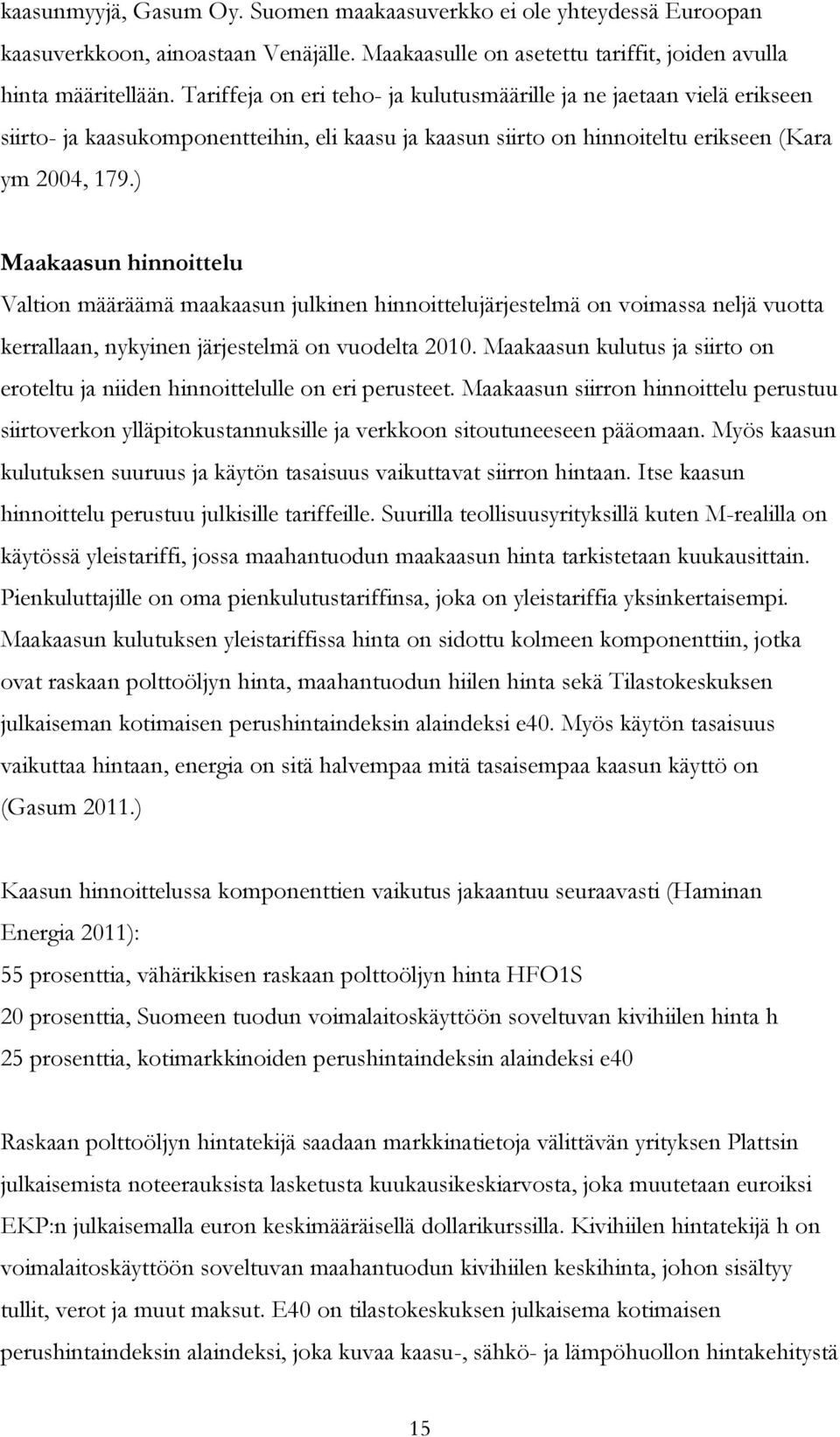 ) Maakaasun hinnoittelu Valtion määräämä maakaasun julkinen hinnoittelujärjestelmä on voimassa neljä vuotta kerrallaan, nykyinen järjestelmä on vuodelta 2010.