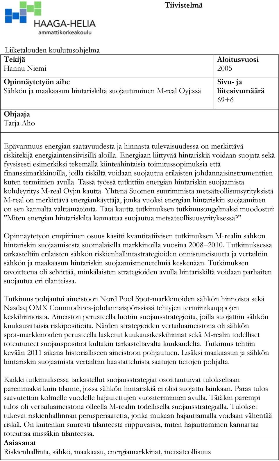 Energiaan liittyvää hintariskiä voidaan suojata sekä fyysisesti esimerkiksi tekemällä kiinteähintaisia toimitussopimuksia että finanssimarkkinoilla, joilla riskiltä voidaan suojautua erilaisten