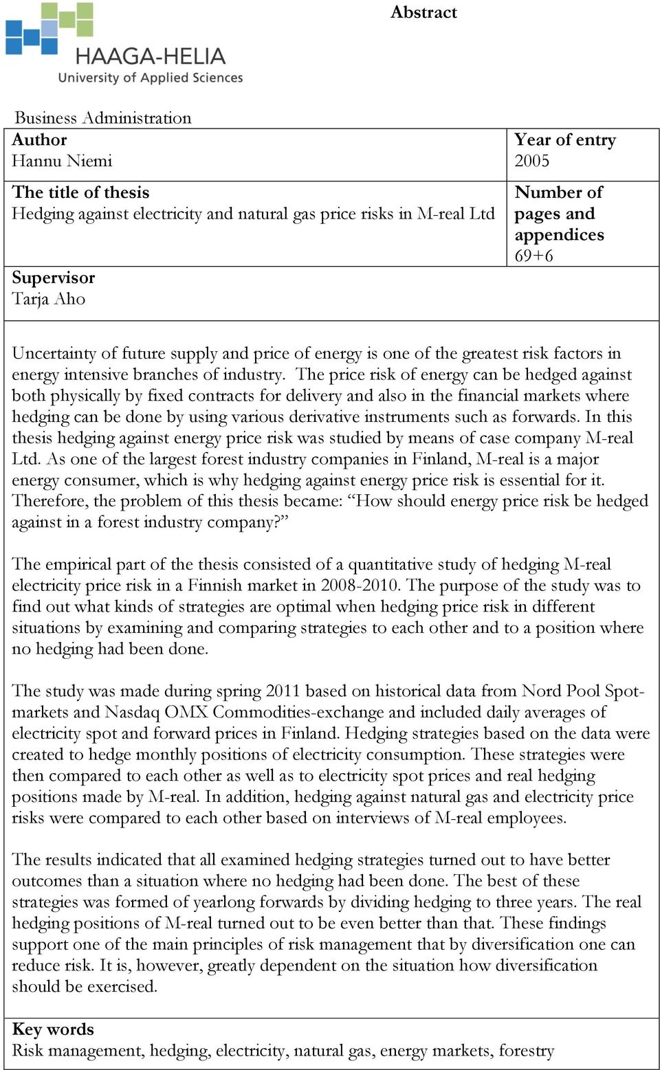 The price risk of energy can be hedged against both physically by fixed contracts for delivery and also in the financial markets where hedging can be done by using various derivative instruments such