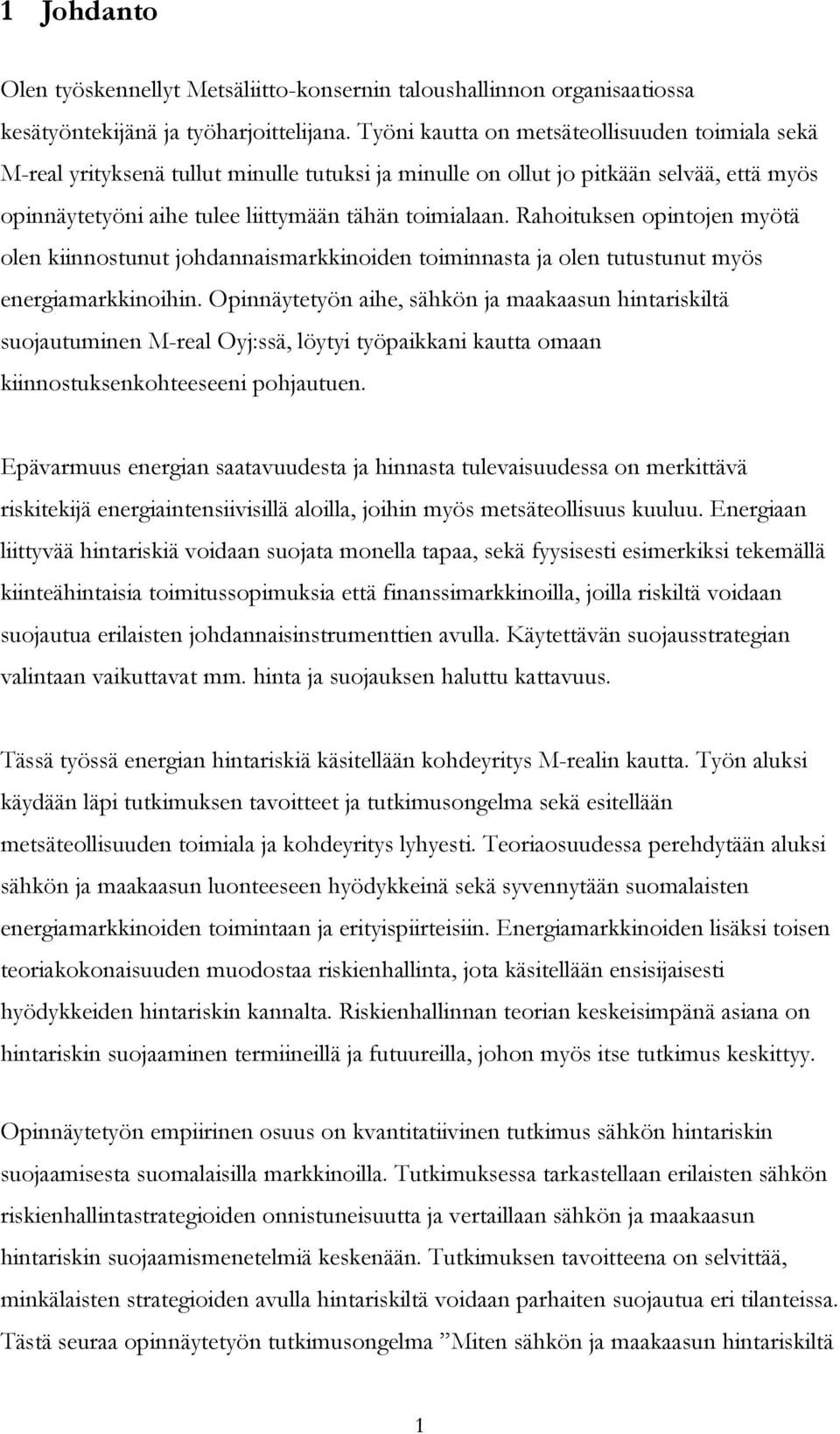 Rahoituksen opintojen myötä olen kiinnostunut johdannaismarkkinoiden toiminnasta ja olen tutustunut myös energiamarkkinoihin.