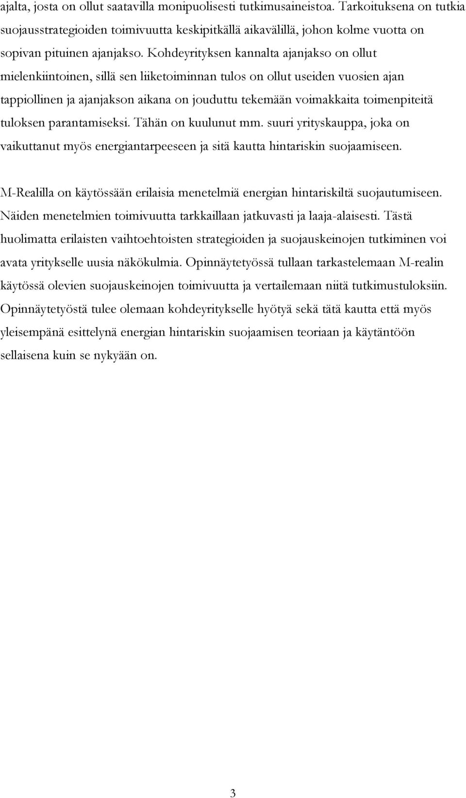 Kohdeyrityksen kannalta ajanjakso on ollut mielenkiintoinen, sillä sen liiketoiminnan tulos on ollut useiden vuosien ajan tappiollinen ja ajanjakson aikana on jouduttu tekemään voimakkaita