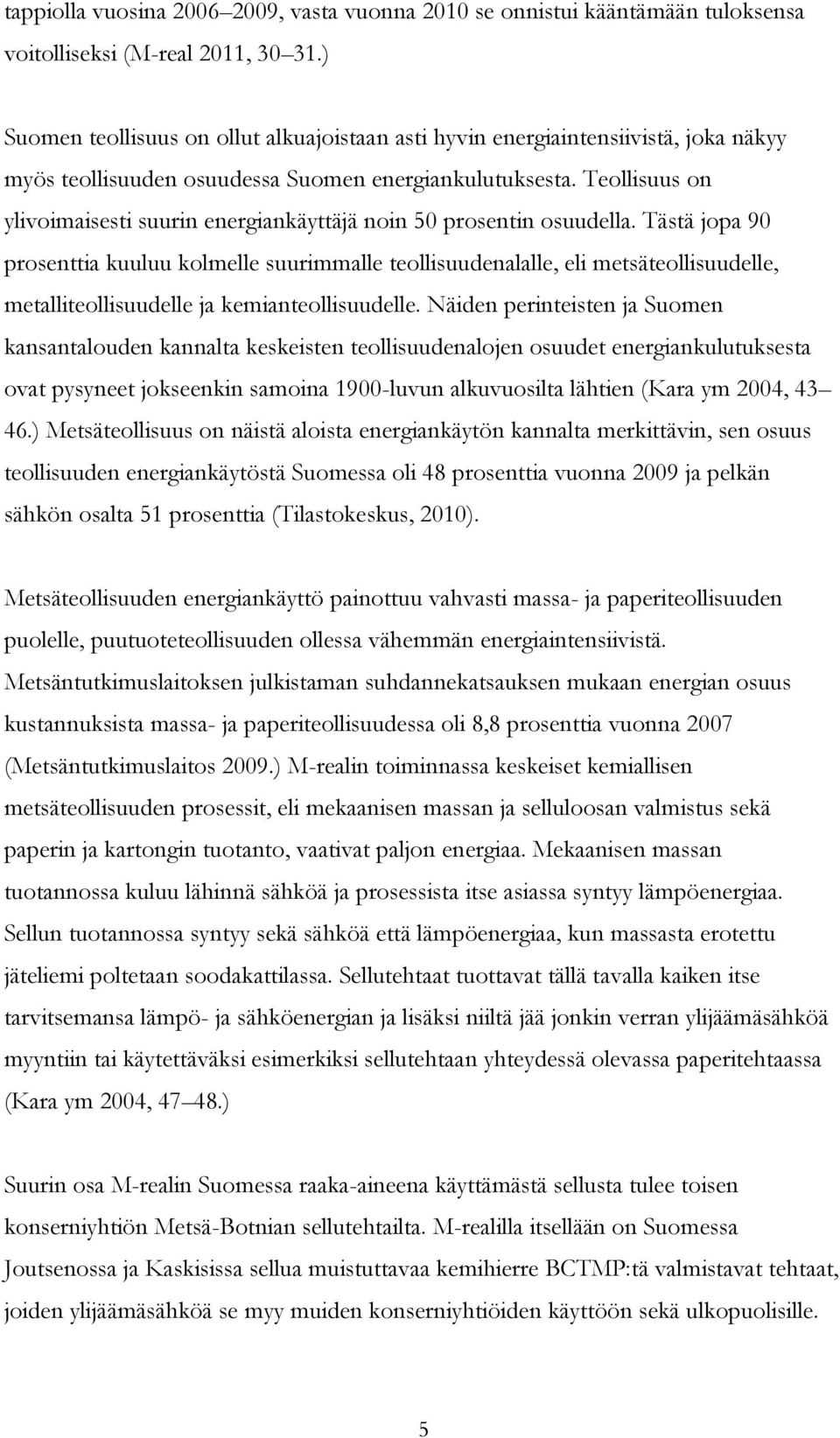 Teollisuus on ylivoimaisesti suurin energiankäyttäjä noin 50 prosentin osuudella.