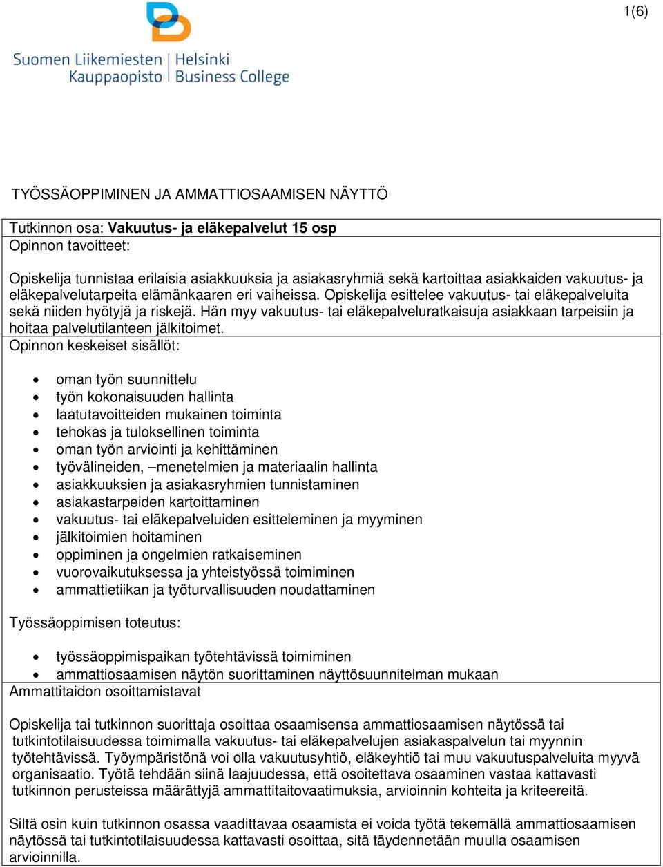 Hän myy vakuutus- tai eläkepalveluratkaisuja asiakkaan tarpeisiin ja hoitaa palvelutilanteen jälkitoimet.