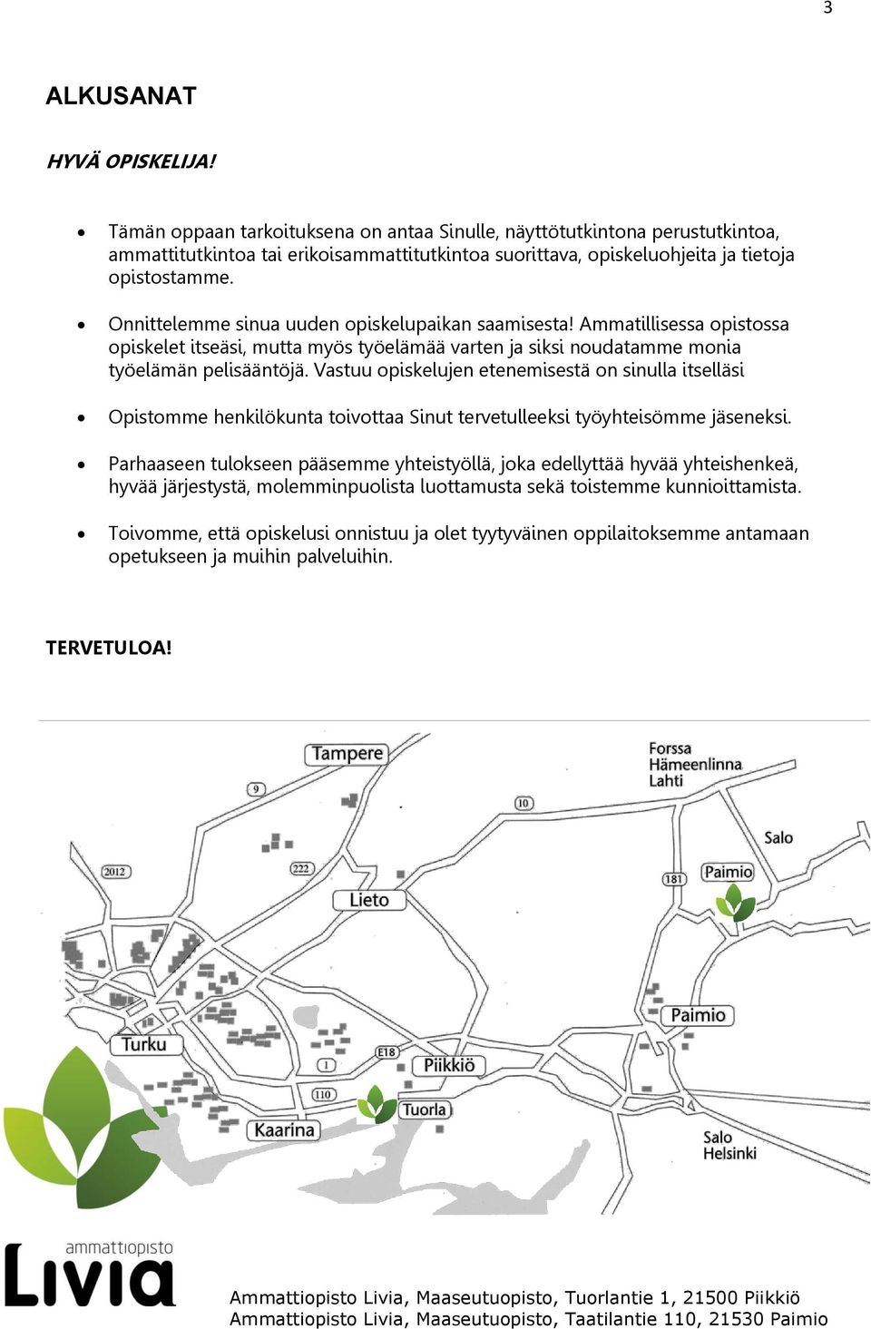 Onnittelemme sinua uuden opiskelupaikan saamisesta! Ammatillisessa opistossa opiskelet itseäsi, mutta myös työelämää varten ja siksi noudatamme monia työelämän pelisääntöjä.