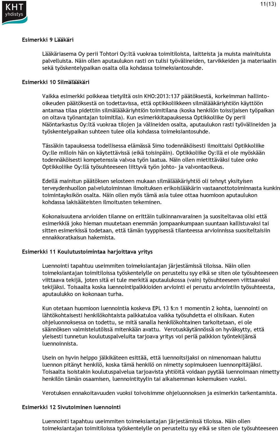 Esimerkki 10 Silmälääkäri Vaikka esimerkki poikkeaa tietyiltä osin KHO:2013:137 päätöksestä, korkeimman hallintooikeuden päätöksestä on todettavissa, että optikkoliikkeen silmälääkäriyhtiön käyttöön