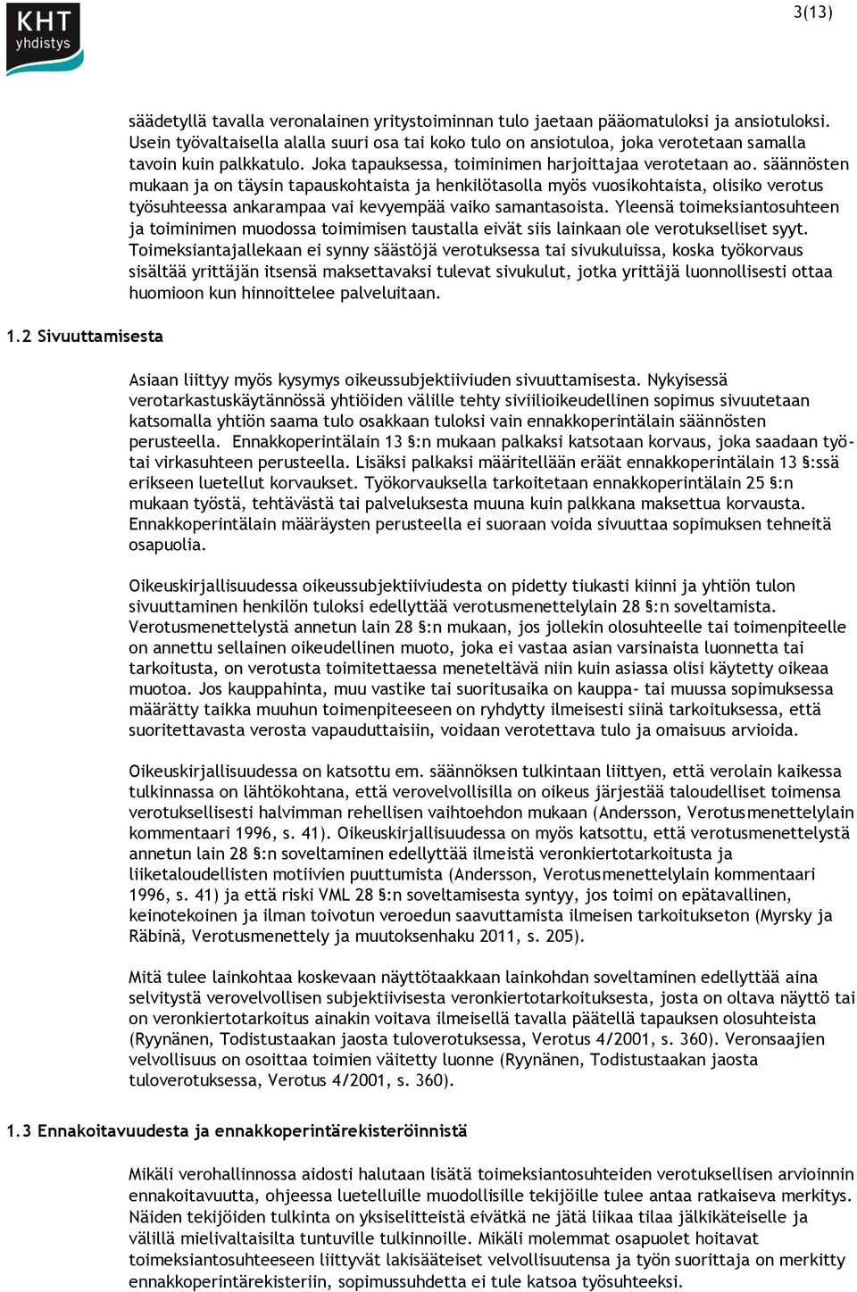 säännösten mukaan ja on täysin tapauskohtaista ja henkilötasolla myös vuosikohtaista, olisiko verotus työsuhteessa ankarampaa vai kevyempää vaiko samantasoista.