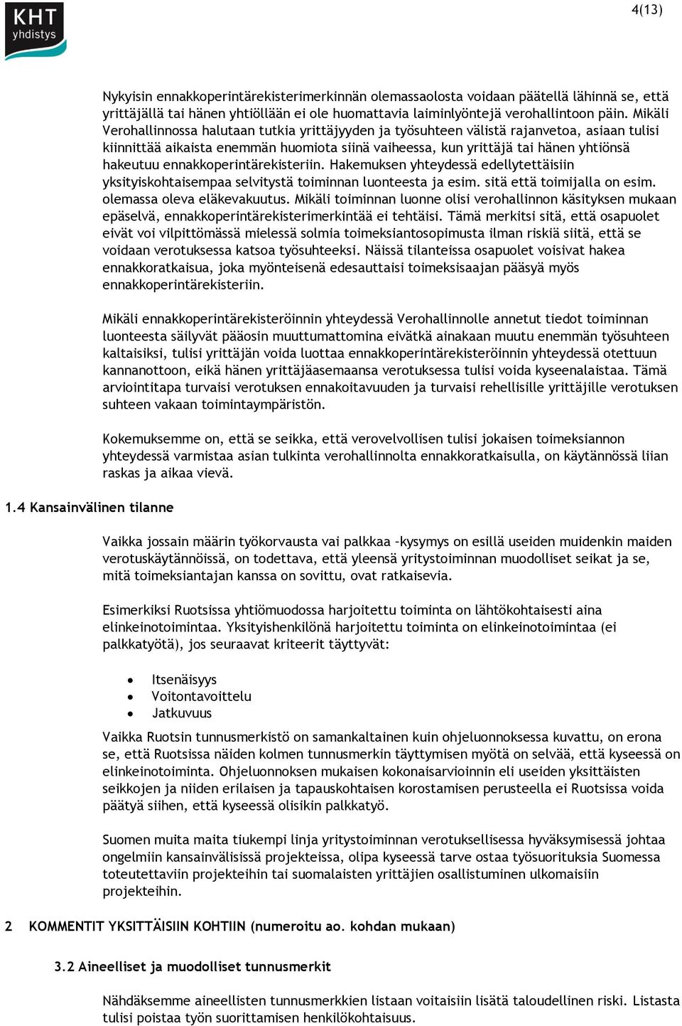 päin. Mikäli Verohallinnossa halutaan tutkia yrittäjyyden ja työsuhteen välistä rajanvetoa, asiaan tulisi kiinnittää aikaista enemmän huomiota siinä vaiheessa, kun yrittäjä tai hänen yhtiönsä