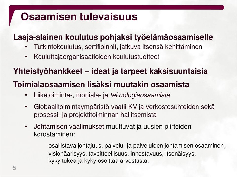 teknologiaosaamista Globaalitoimintaympäristö vaatii KV ja verkostosuhteiden sekä prosessi- ja projektitoiminnan hallitsemista 5 Johtamisen vaatimukset muuttuvat ja