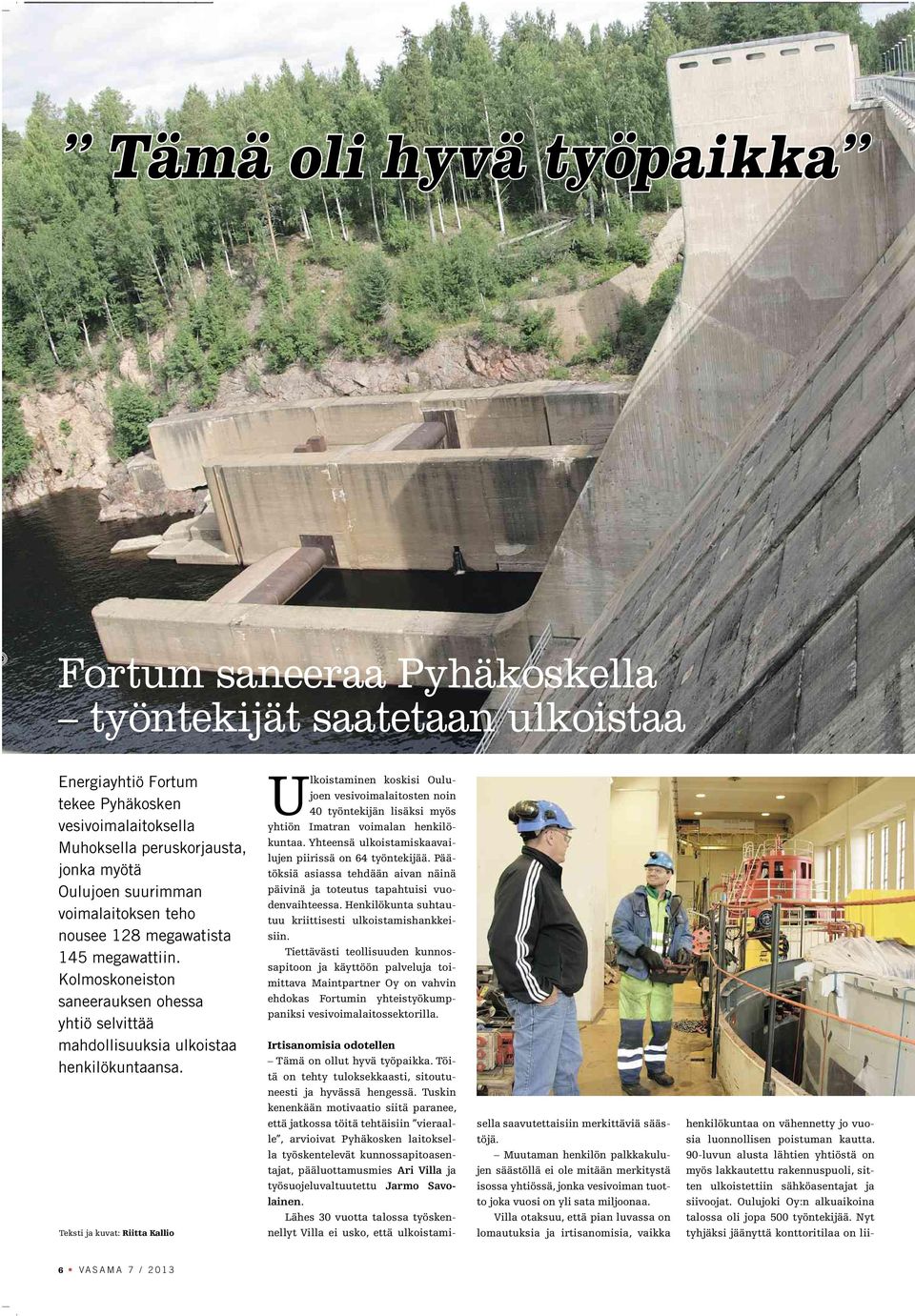 Teksti ja kuvat: Riitta Kallio Ulkoistaminen koskisi Oulujoen vesivoimalaitosten noin 40 työntekijän lisäksi myös yhtiön Imatran voimalan henkilökuntaa.