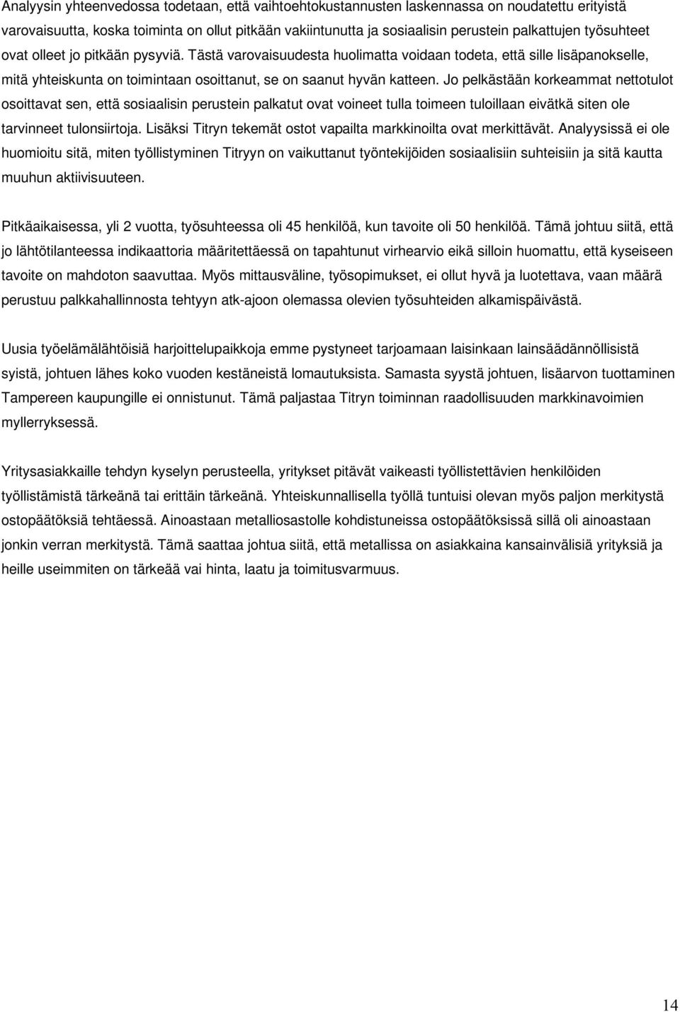 Jo pelkästään korkeammat nettotulot osoittavat sen, että sosiaalisin perustein palkatut ovat voineet tulla toimeen tuloillaan eivätkä siten ole tarvinneet tulonsiirtoja.