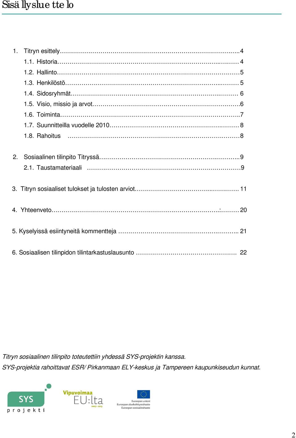 Titryn sosiaaliset tulokset ja tulosten arviot.... 11 4. Yhteenveto..: 20 5. Kyselyissä esiintyneitä kommentteja... 21 6.