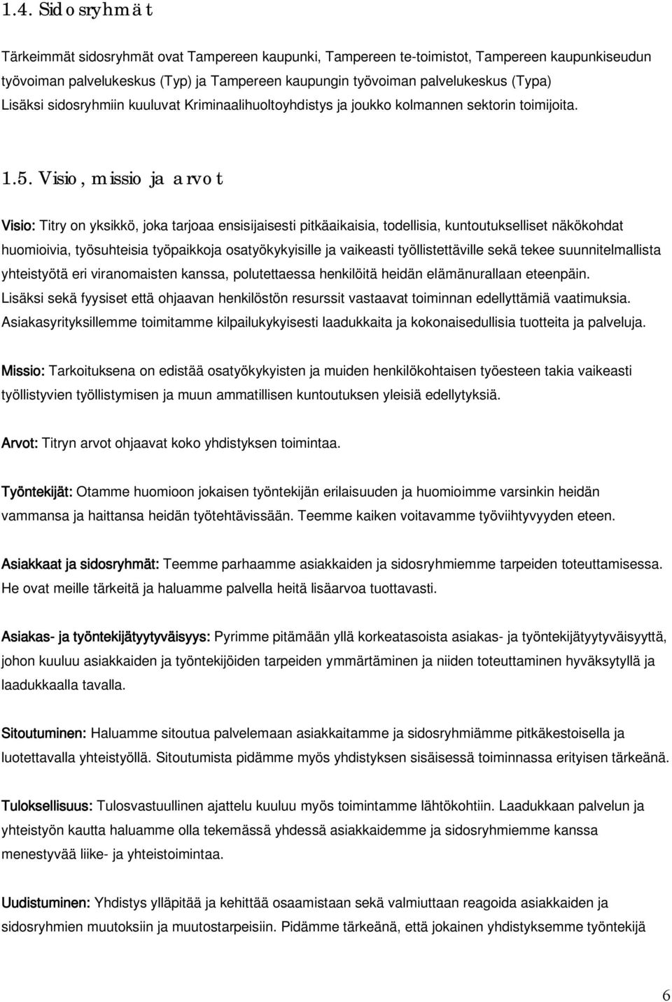 Visio, missio ja arvot Visio: Titry on yksikkö, joka tarjoaa ensisijaisesti pitkäaikaisia, todellisia, kuntoutukselliset näkökohdat huomioivia, työsuhteisia työpaikkoja osatyökykyisille ja vaikeasti