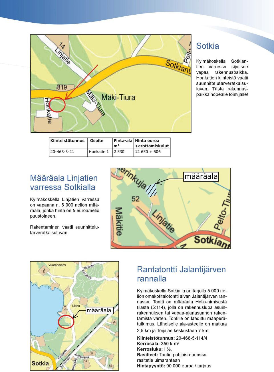 000 neliön määräala, jonka hinta on euroa/neliö puustoineen. Rakentaminen vaatii suunnittelutarveratkaisuluvan.