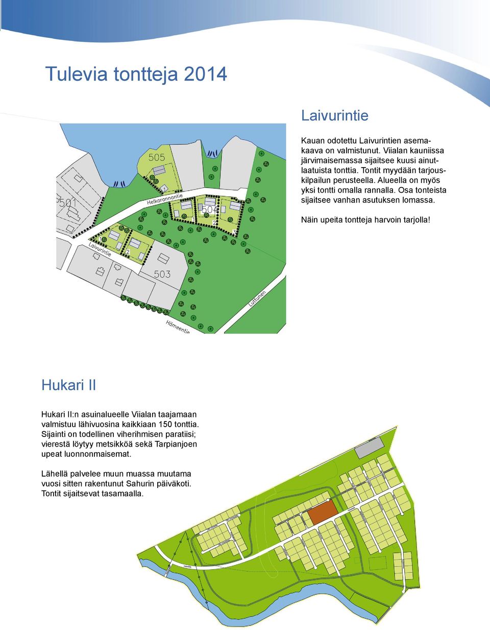 Näin upeita tontteja harvoin tarjolla! Hukari II Hukari II:n asuinalueelle Viialan taajamaan valmistuu lähivuosina kaikkiaan 0 tonttia.
