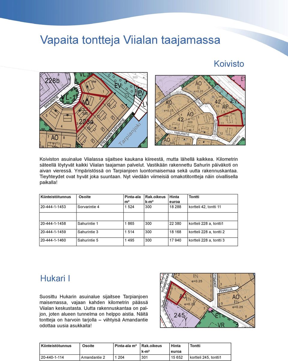 vl Ympäristössä on Tarpianjoen luontomaisemaa sekä uutta rakennuskantaa. I½ AO Tieyhteydet ovat hyvät joka suuntaan. Nyt viedään viimeisiä omakotitontteja näin oivallisella paikalla!