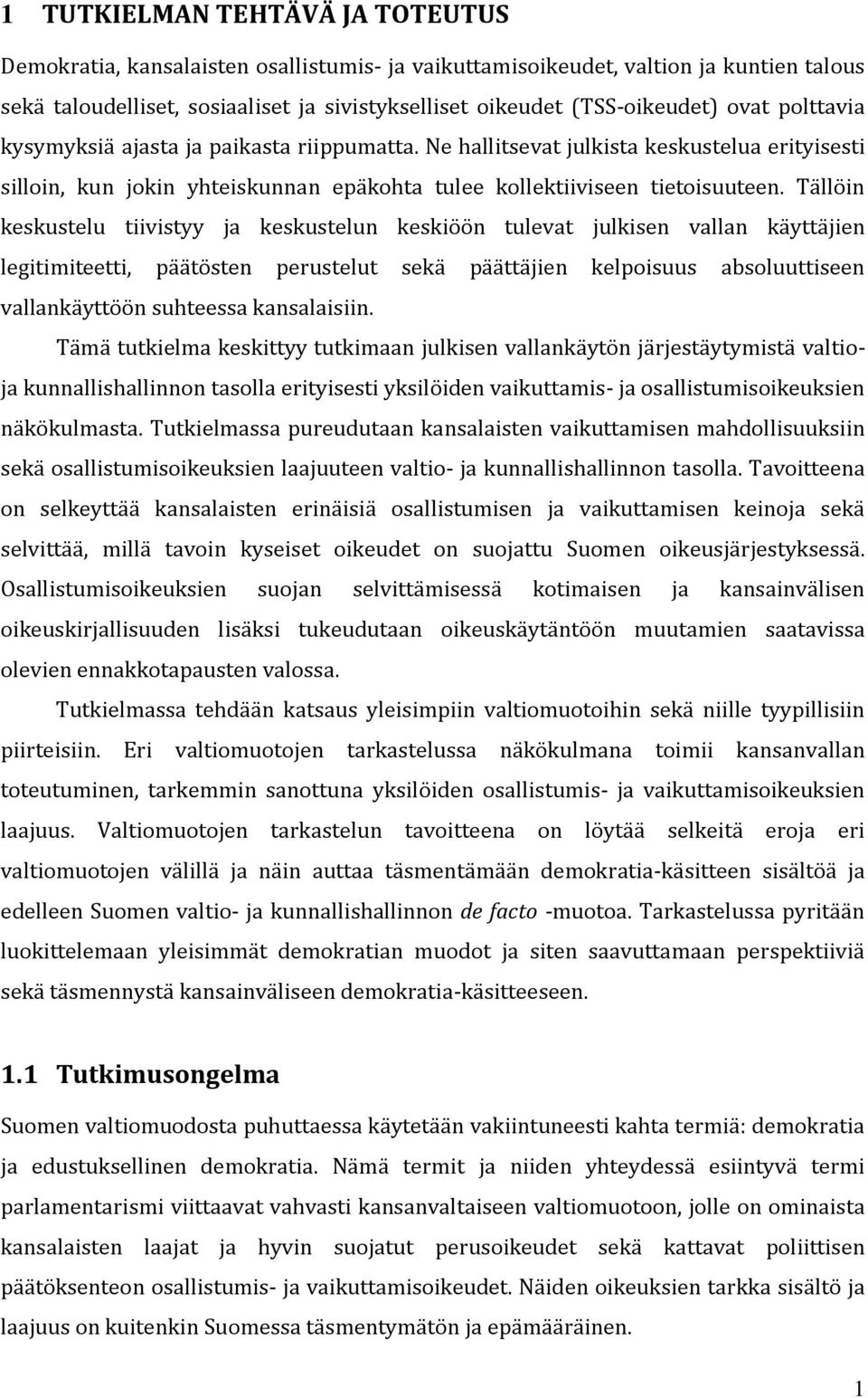 Tällöin keskustelu tiivistyy ja keskustelun keskiöön tulevat julkisen vallan käyttäjien legitimiteetti, päätösten perustelut sekä päättäjien kelpoisuus absoluuttiseen vallankäyttöön suhteessa