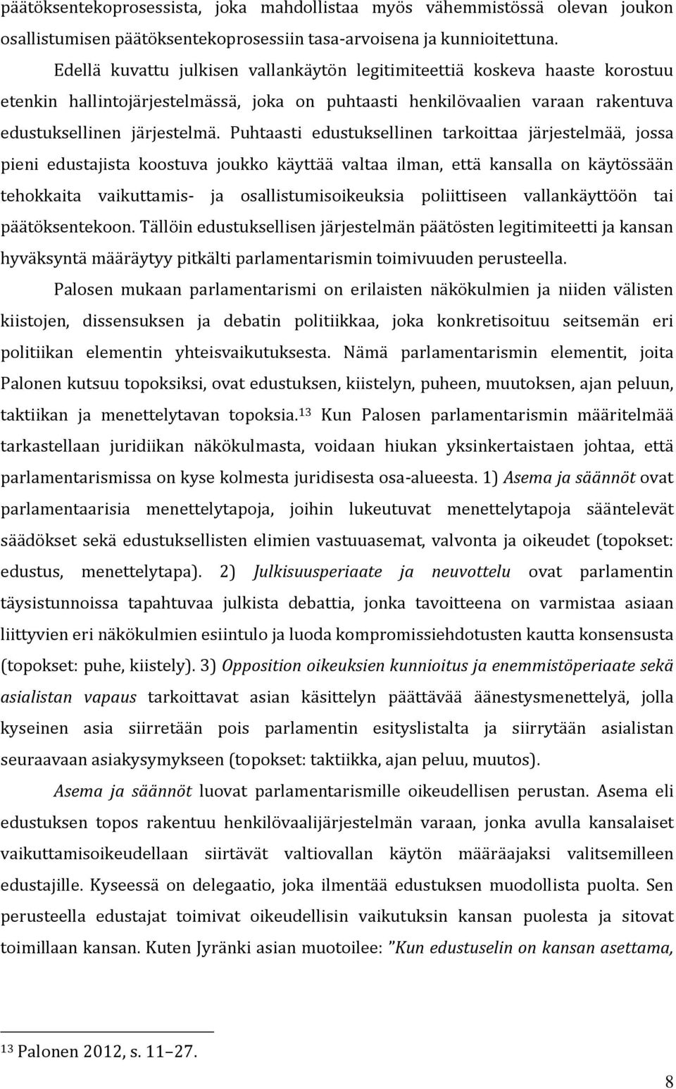 Puhtaasti edustuksellinen tarkoittaa järjestelmää, jossa pieni edustajista koostuva joukko käyttää valtaa ilman, että kansalla on käytössään tehokkaita vaikuttamis- ja osallistumisoikeuksia