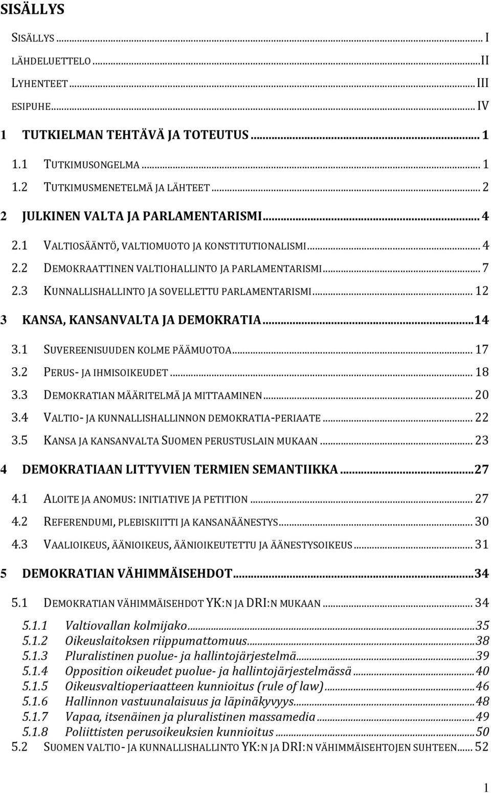 3 KUNNALLISHALLINTO JA SOVELLETTU PARLAMENTARISMI... 12 3 KANSA, KANSANVALTA JA DEMOKRATIA... 14 3.1 SUVEREENISUUDEN KOLME PÄÄMUOTOA... 17 3.2 PERUS- JA IHMISOIKEUDET... 18 3.