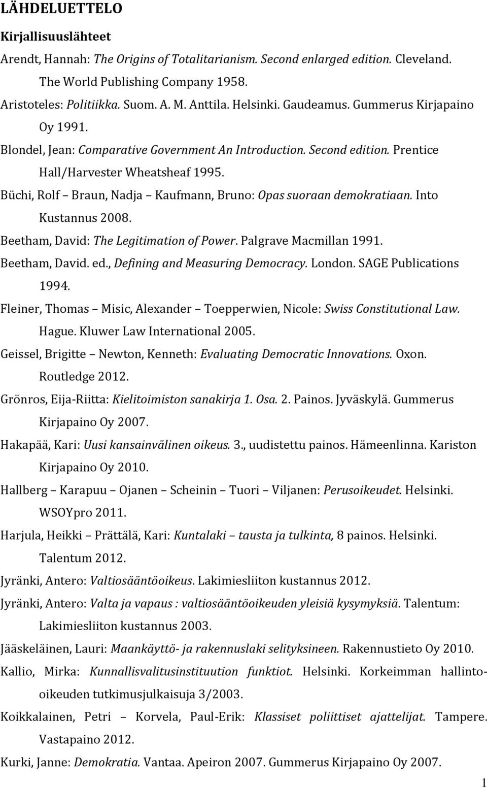 Büchi, Rolf Braun, Nadja Kaufmann, Bruno: Opas suoraan demokratiaan. Into Kustannus 2008. Beetham, David: The Legitimation of Power. Palgrave Macmillan 1991. Beetham, David. ed.