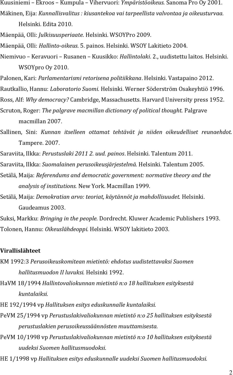 Helsinki. WSOYpro Oy 2010. Palonen, Kari: Parlamentarismi retorisena politiikkana. Helsinki. Vastapaino 2012. Rautkallio, Hannu: Laboratorio Suomi. Helsinki. Werner Söderström Osakeyhtiö 1996.