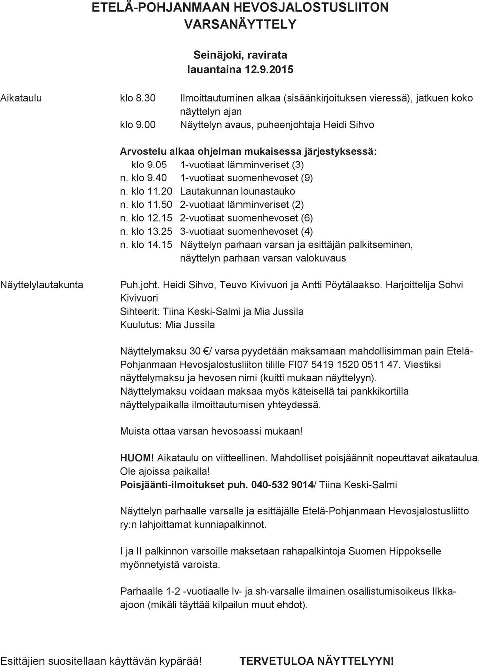 20 Lautakunnan lounastauko n. klo 11.50 2-vuotiaat lämminveriset (2) n. klo 12.15 2-vuotiaat suomenhevoset (6) n. klo 13.25 3-vuotiaat suomenhevoset (4) n. klo 14.