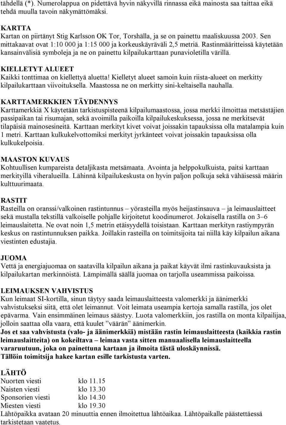 Rastinmääritteissä käytetään kansainvälisiä symboleja ja ne on painettu kilpailukarttaan punavioletilla värillä. KIELLETYT ALUEET Kaikki tonttimaa on kiellettyä aluetta!