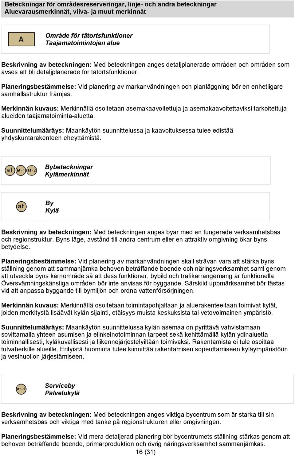 Planeringsbestämmelse: Vid planering av markanvändningen och planläggning bör en enhetligare samhällsstruktur främjas.