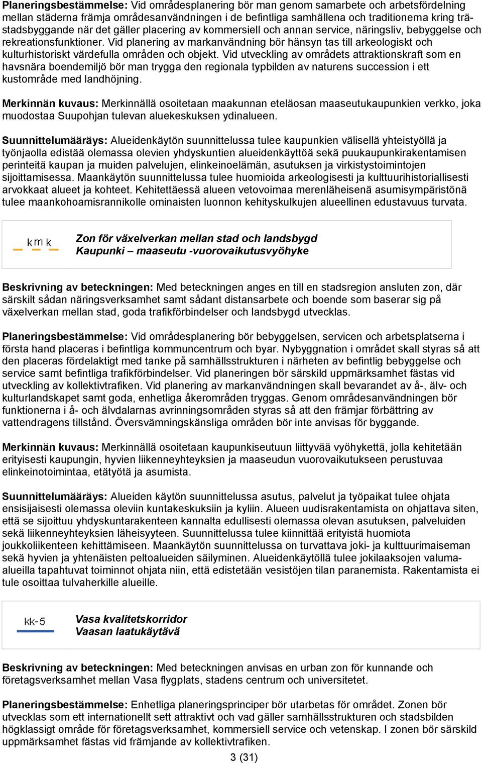 Vid planering av markanvändning bör hänsyn tas till arkeologiskt och kulturhistoriskt värdefulla områden och objekt.