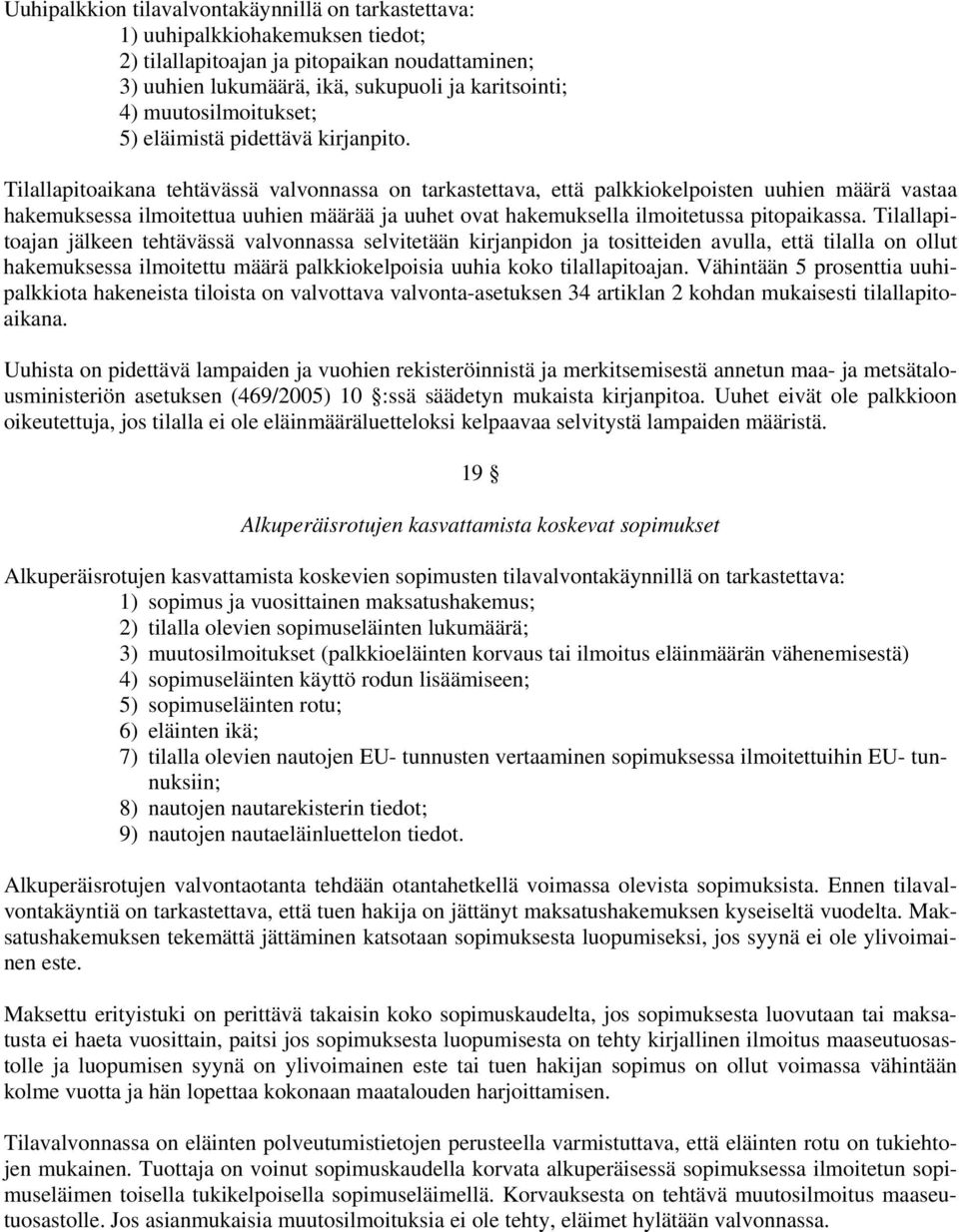 Tilallapitoaikana tehtävässä valvonnassa on tarkastettava, että palkkiokelpoisten uuhien määrä vastaa hakemuksessa ilmoitettua uuhien määrää ja uuhet ovat hakemuksella ilmoitetussa pitopaikassa.