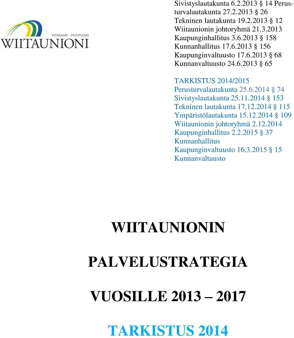 11.2014 153 Tekninen lautakunta 17.12.2014 115 Ympäristölautakunta 15.12.2014 109 Wiitaunionin johtoryhmä 2.12.2014 Kaupunginhallitus 2.2.2015 37 Kunnanhallitus Kaupunginvaltuusto 16.